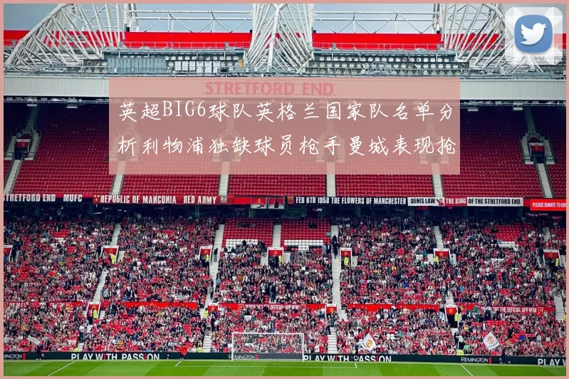英超BIG6球队英格兰国家队名单分析利物浦独缺球员枪手曼城表现抢眼