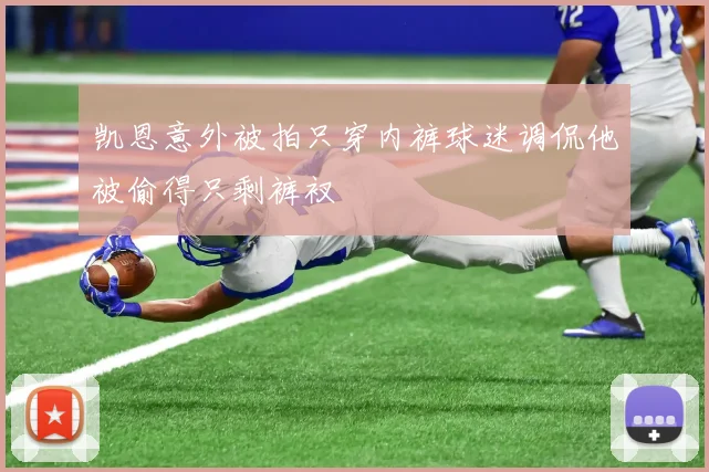凯恩意外被拍只穿内裤球迷调侃他被偷得只剩裤衩