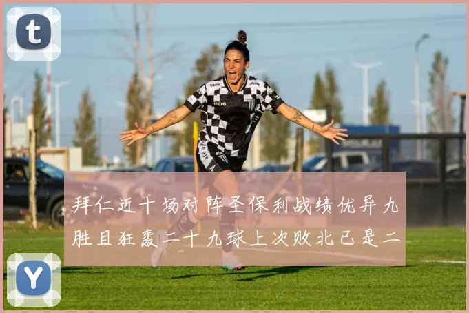 拜仁近十场对阵圣保利战绩优异九胜且狂轰二十九球上次败北已是二零零二年